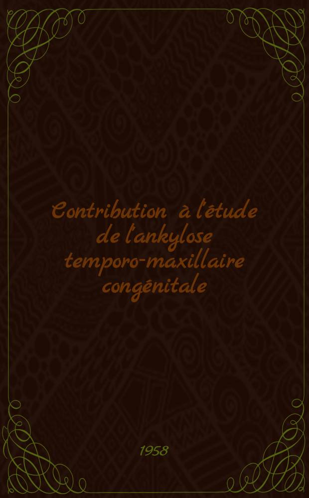 Contribution à l'étude de l'ankylose temporo-maxillaire congénitale : Thèse pour le doctorat en méd. (diplôme d'État)