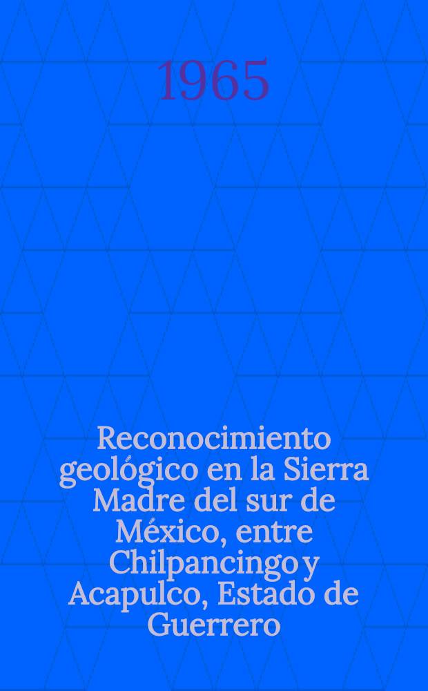 Reconocimiento geológico en la Sierra Madre del sur de México, entre Chilpancingo y Acapulco, Estado de Guerrero