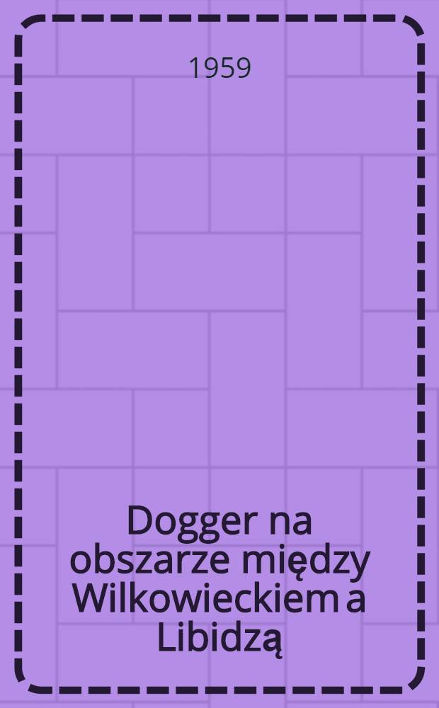Dogger na obszarze między Wilkowieckiem a Libidzą