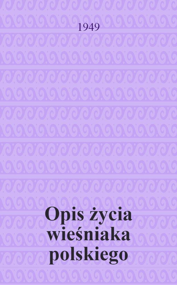 Opis życia wieśniaka polskiego : (Pamiętnik)