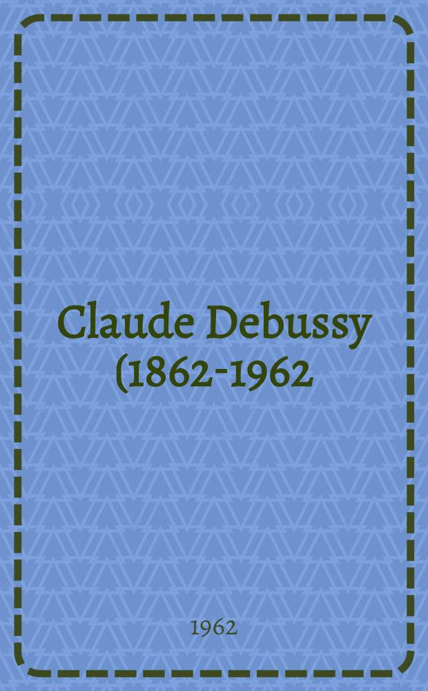Claude Debussy (1862-1962) : Textes et documents inédits