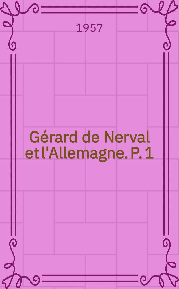 G&eacute;rard de Nerval et l'Allemagne. [P. 1 : La formation