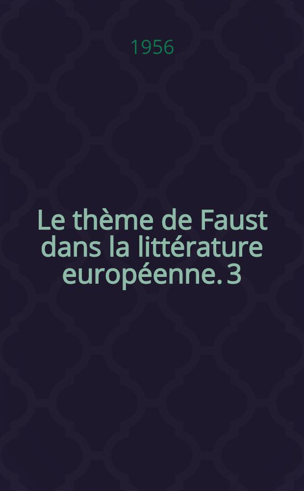 Le th&egrave;me de Faust dans la litt&eacute;rature europ&eacute;enne. [3] : Romantisme