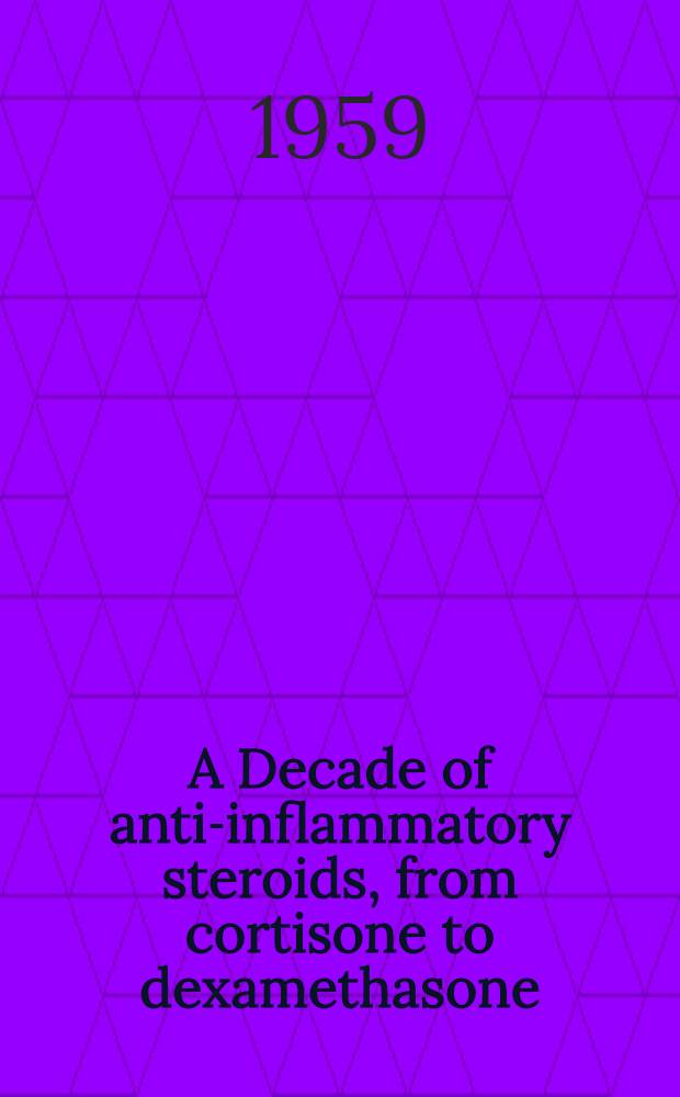 A Decade of anti-inflammatory steroids, from cortisone to dexamethasone