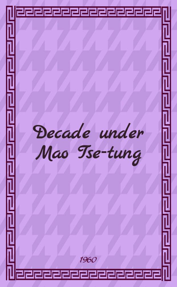 Decade under Mao Tse-tung : A collection of articles