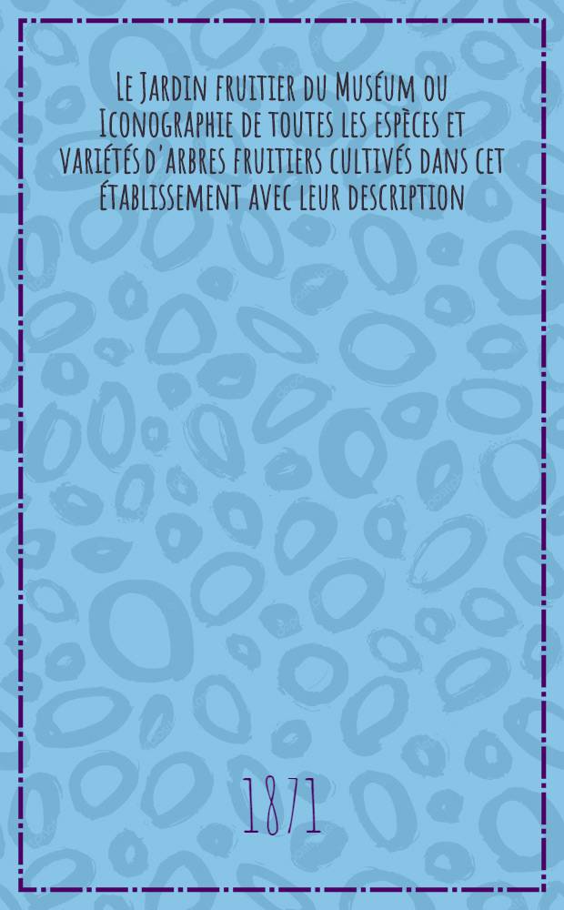 Le Jardin fruitier du Muséum ou Iconographie de toutes les espèces et variétés d'arbres fruitiers cultivés dans cet établissement avec leur description, leur histoire, leur synonymie, etc. T. 1 : [Le poirier]