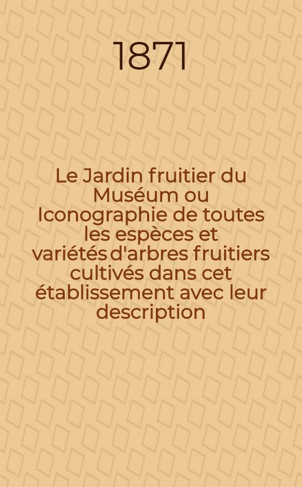 Le Jardin fruitier du Muséum ou Iconographie de toutes les espèces et variétés d'arbres fruitiers cultivés dans cet établissement avec leur description, leur histoire, leur synonymie, etc. T. 4 : [Le poirier]