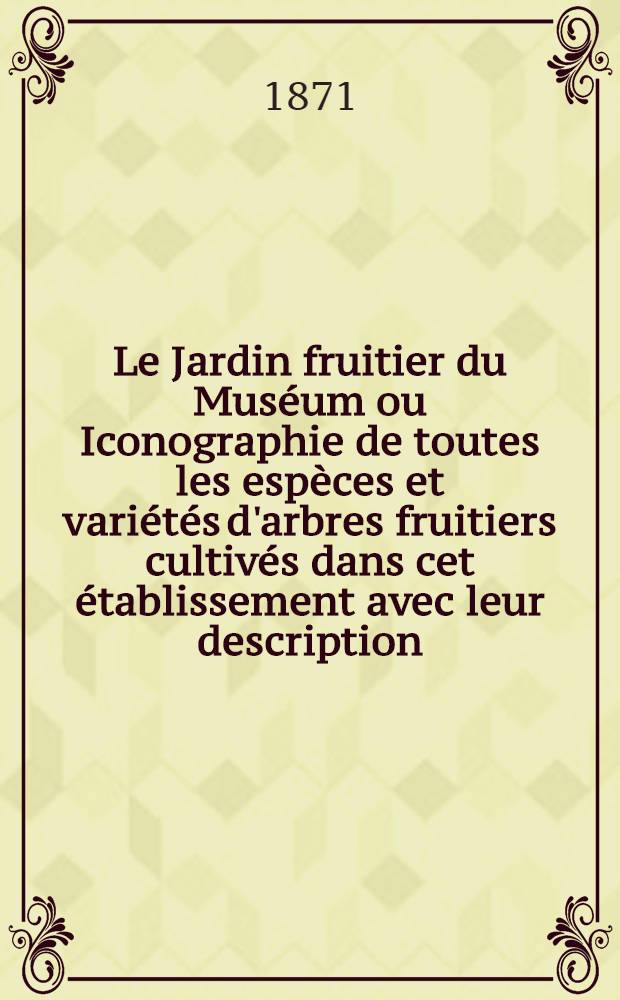 Le Jardin fruitier du Muséum ou Iconographie de toutes les espèces et variétés d'arbres fruitiers cultivés dans cet établissement avec leur description, leur histoire, leur synonymie, etc. T. 6 : [Le poirier]
