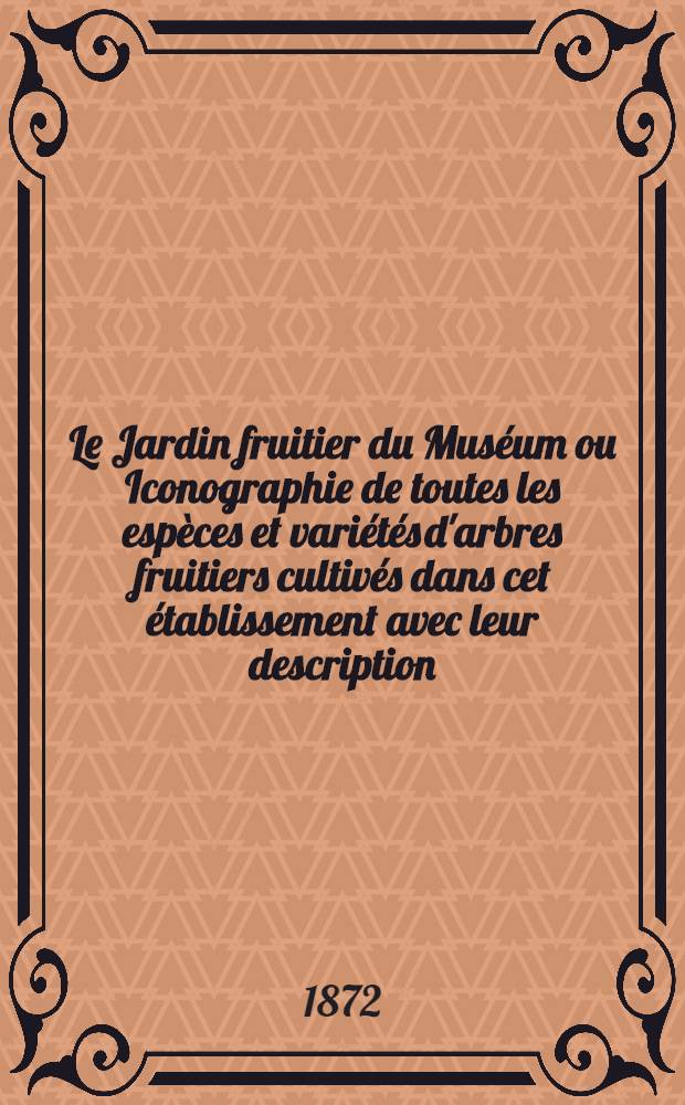 Le Jardin fruitier du Muséum ou Iconographie de toutes les espèces et variétés d'arbres fruitiers cultivés dans cet établissement avec leur description, leur histoire, leur synonymie, etc. T. 7 : Le pêcher