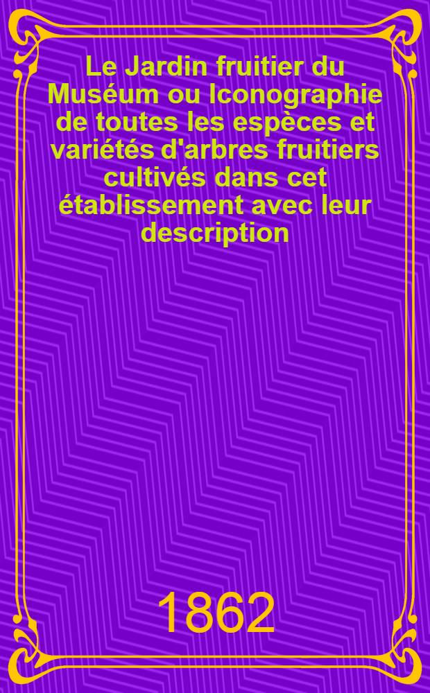 Le Jardin fruitier du Muséum ou Iconographie de toutes les espèces et variétés d'arbres fruitiers cultivés dans cet établissement avec leur description, leur histoire, leur synonymie, etc. T. 9 : Le fraisier et le groseillier