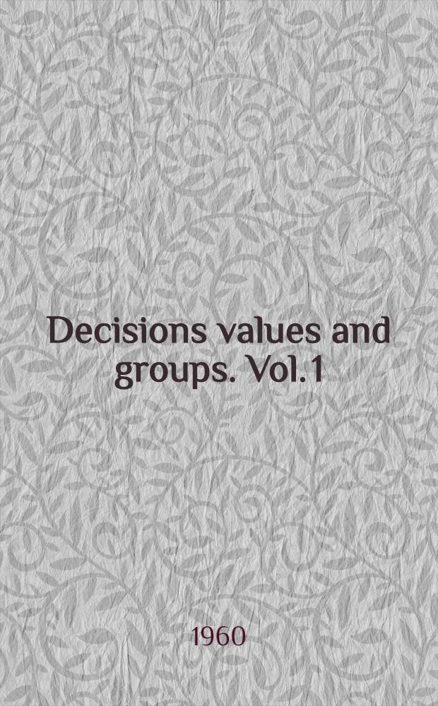 Decisions values and groups. Vol. 1 : Reports from the First interdisciplinary conference in the Behavioral science division, held at the University of new Mexico