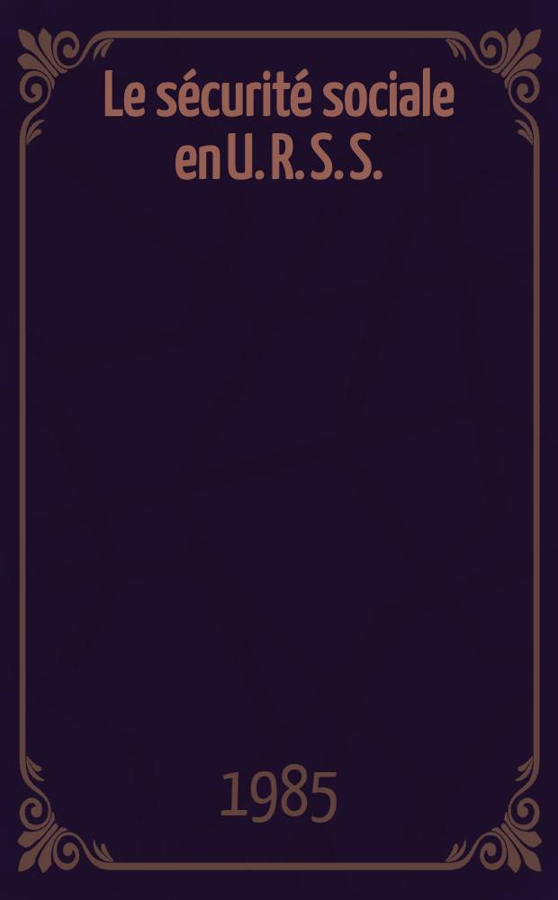 Le s&eacute;curit&eacute; sociale en U. R. S. S.