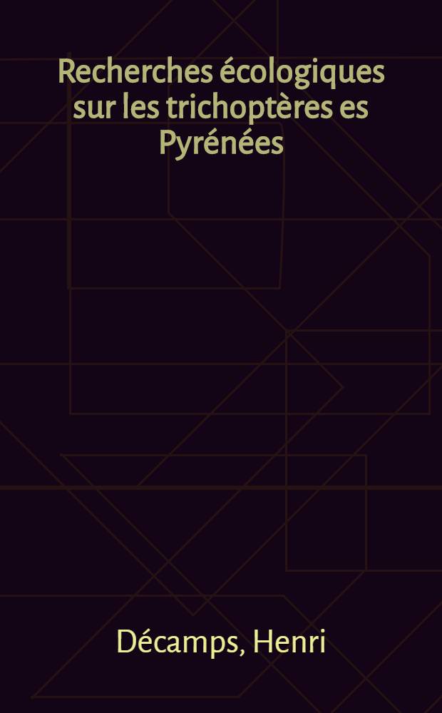 Recherches &eacute;cologiques sur les trichopt&egrave;res es Pyr&eacute;n&eacute;es : Th&egrave;se pr&eacute;sent&eacute;e devant la Facult&eacute; des sciences de l'Univ. de Toulouse ..