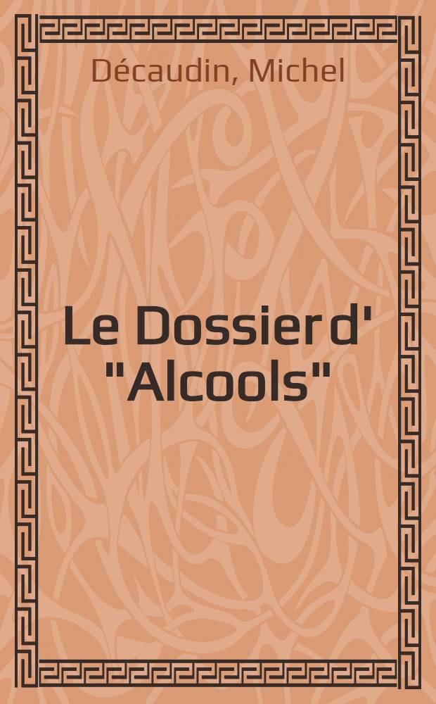 Le Dossier d' "Alcools" : Ed. annotée des préoriginales avec une introduction et des documents publiée avec l'aide du Centre national de la recherche scientifique