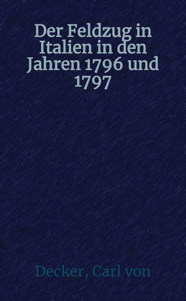 Der Feldzug in Italien in den Jahren 1796 und 1797 : (Mit einer operations karte, welche zugleich den plan von Mantua und das Schlachtfeld von Nivoli enthält, und einem chronologischen Register)