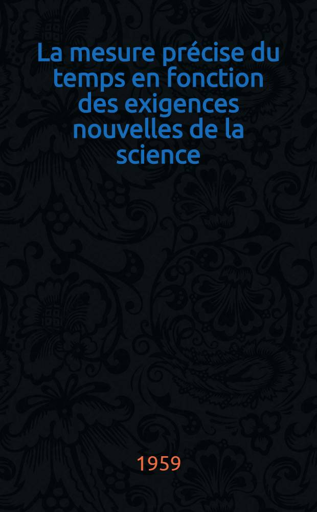 La mesure précise du temps en fonction des exigences nouvelles de la science