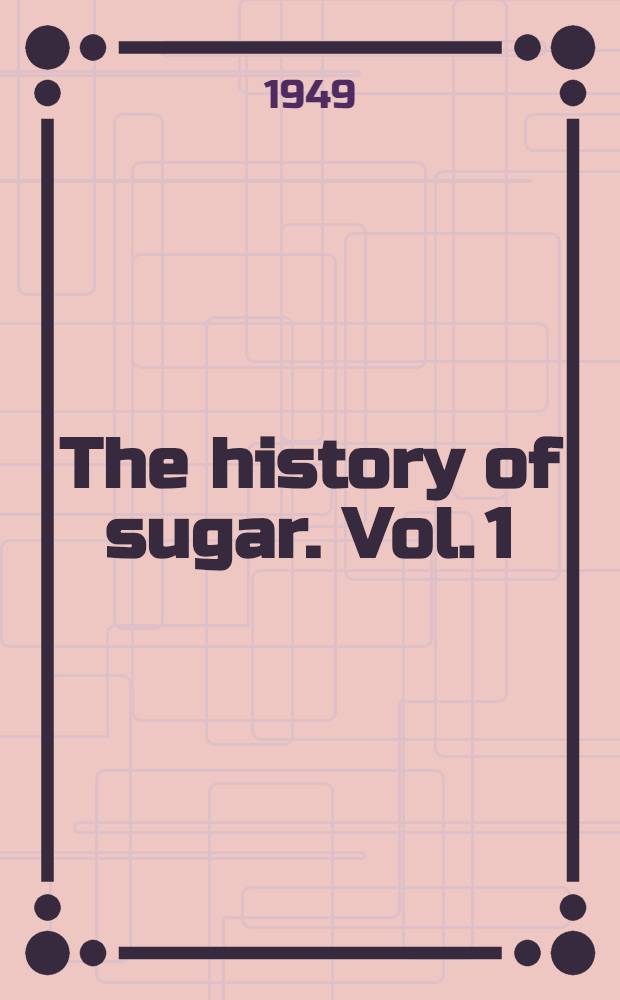 The history of sugar. Vol. 1