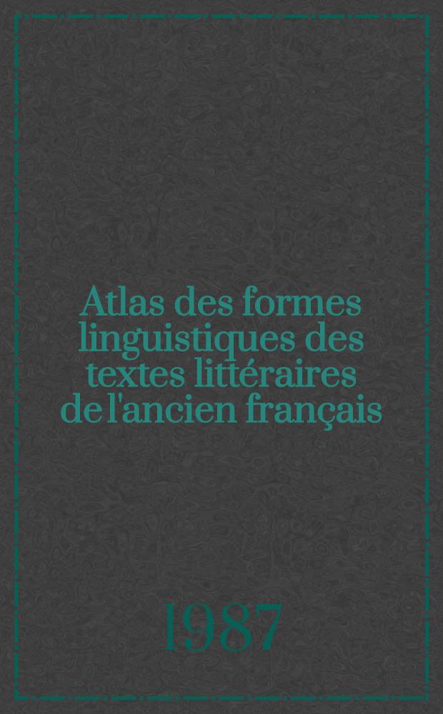 Atlas des formes linguistiques des textes littéraires de l'ancien français