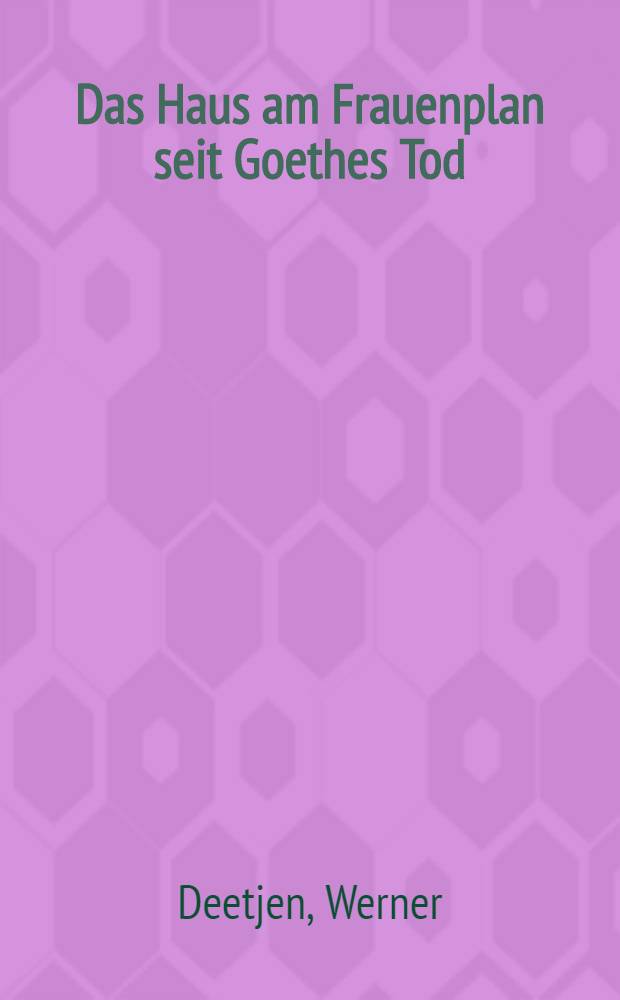 Das Haus am Frauenplan seit Goethes Tod : Dokumente und Stimmen von Besuchern