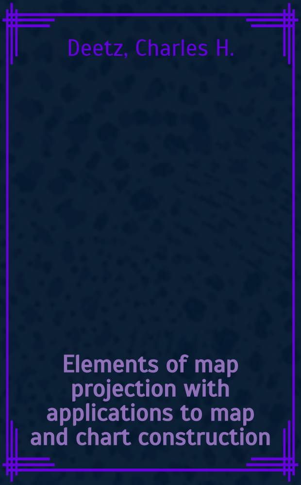 Elements of map projection with applications to map and chart construction