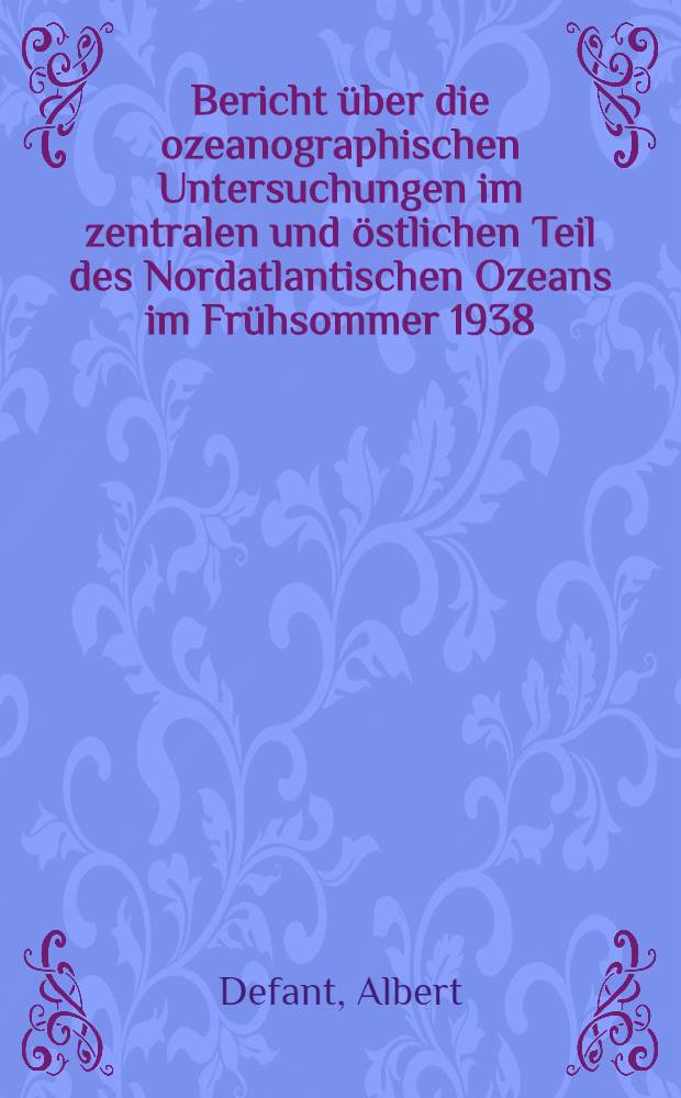 Bericht über die ozeanographischen Untersuchungen im zentralen und östlichen Teil des Nordatlantischen Ozeans im Frühsommer 1938 (Internationale Golfstrom-Expedition : Mit 4 Anlagen ...)