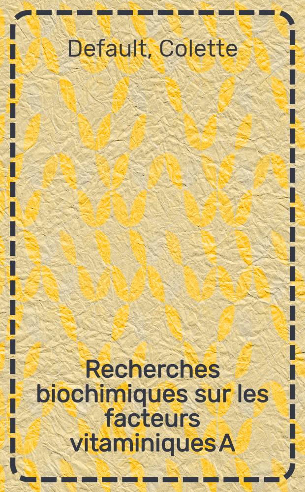 Recherches biochimiques sur les facteurs vitaminiques A : Préparation et propriétés des esters du 3 hydroxy 4 céto rétinal : Thèse pour le doctorat en méd. ..