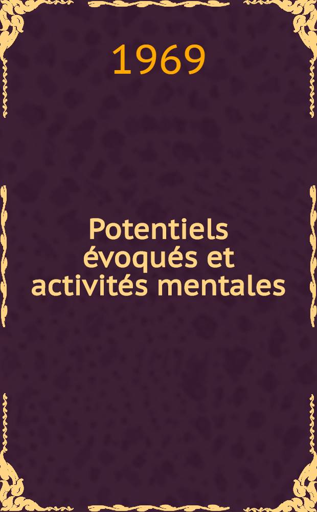 Potentiels évoqués et activités mentales : Thèse prés. à la Fac. des sciences de l'Univ. de Lyon ..