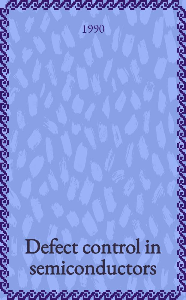 Defect control in semiconductors : Proc. of the Intern. conf. on the science a. technology of defect control in conductors, The Yokohama 21st Cent. forum, Yokohama, Japan, Sept. 17-22, 1989