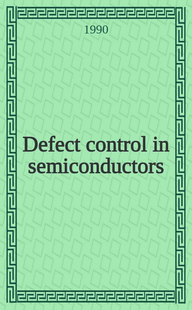 Defect control in semiconductors : Proc. of the Intern. conf. on the science a. technology of defect control in conductors, The Yokohama 21st Cent. forum, Yokohama, Japan, Sept. 17-22, 1989. Vol. 1