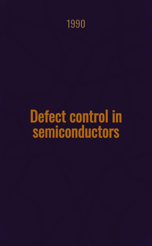 Defect control in semiconductors : Proc. of the Intern. conf. on the science a. technology of defect control in conductors, The Yokohama 21st Cent. forum, Yokohama, Japan, Sept. 17-22, 1989. Vol. 2