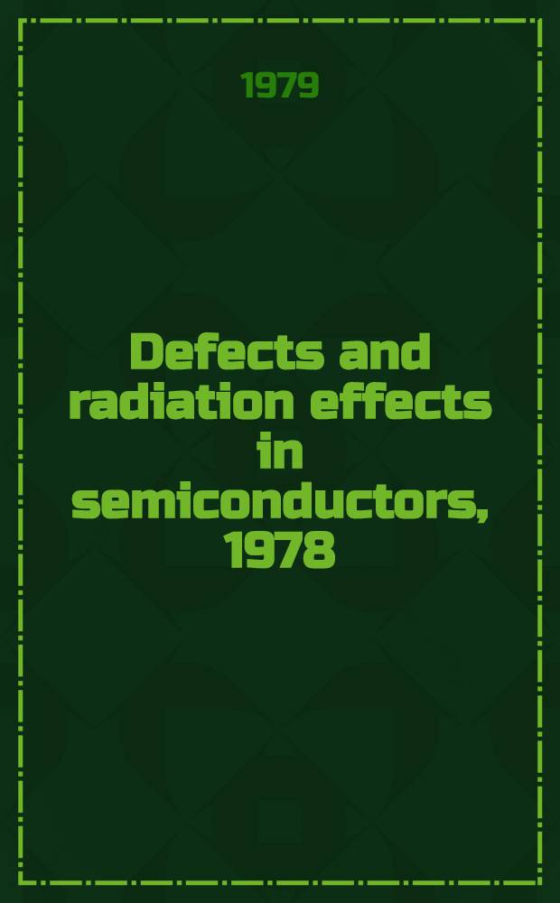 Defects and radiation effects in semiconductors, 1978 : Invited a. contributed papers from the Intern. conf. on defects a. radiation effects in semiconductors held in Nice, 11-14 Sept. 1978