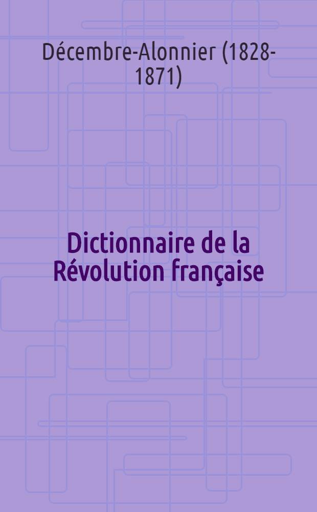 Dictionnaire de la Révolution française : 1789-1799 ... : T. 1-2