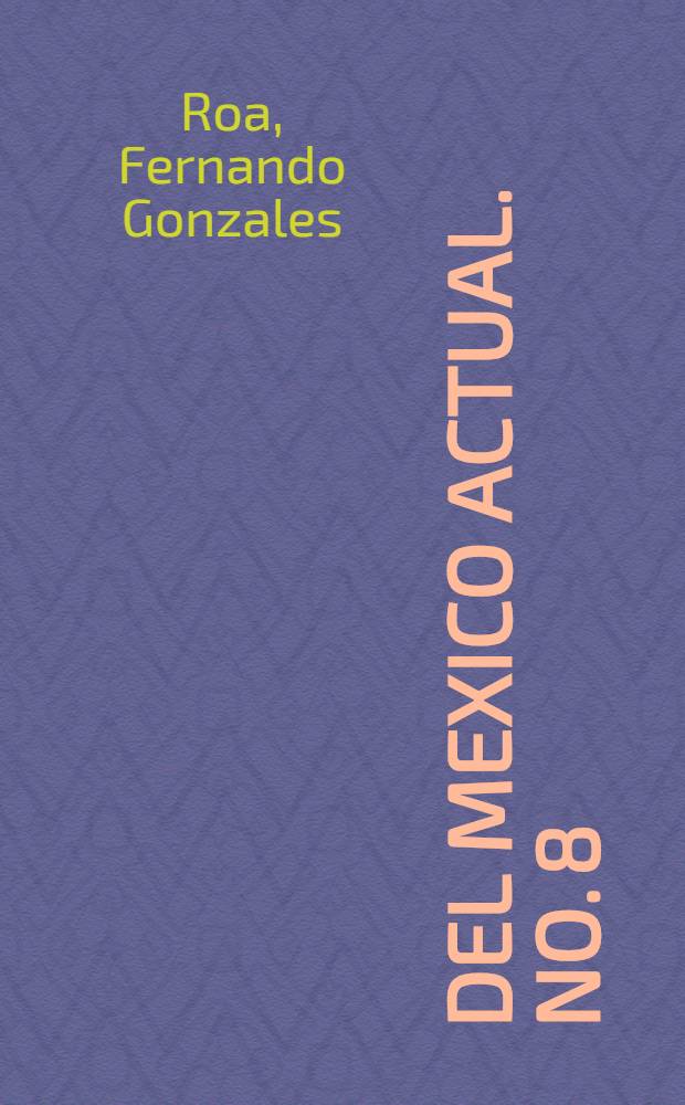 Del Mexico actual. No. 8 : El caracter de la legislacion colonial espa&ntilde;ola en America