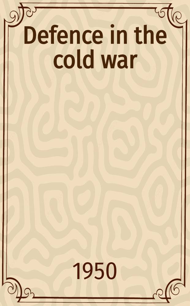 Defence in the cold war : The task for the free world : A report by a Chatman House study group of the Royal institute of international affairs