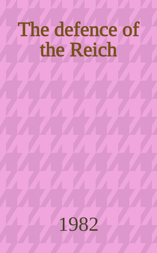 The defence of the Reich : Hitler's nightfighter planes a. pilots