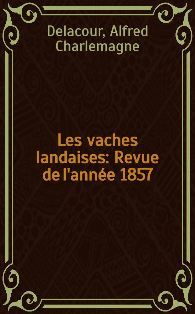 Les vaches landaises : Revue de l'année 1857 : En 3 actes et plusieurs, tableaux