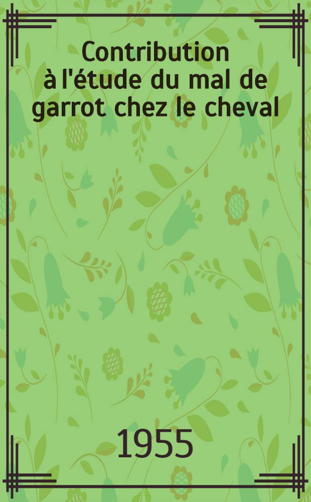 Contribution à l'étude du mal de garrot chez le cheval : Essai thérapeutique de l'acide trichloracétique : Thèse pour le doctorat vétérinaire (diplôme d'État)