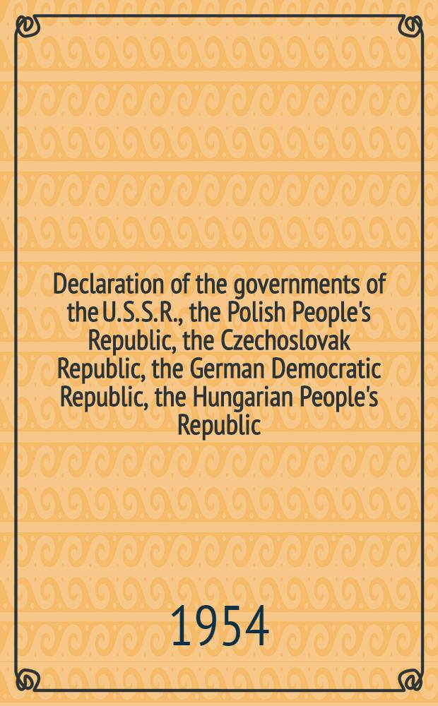 Declaration of the governments of the U. S. S. R., the Polish People's Republic, the Czechoslovak Republic, the German Democratic Republic, the Hungarian People's Republic, the Rumanian People's Republic, the People's Republic of Bulgaria and the People's Republic of Albania