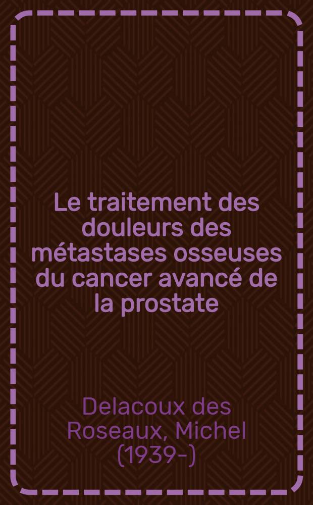 Le traitement des douleurs des métastases osseuses du cancer avancé de la prostate : Thèse ..