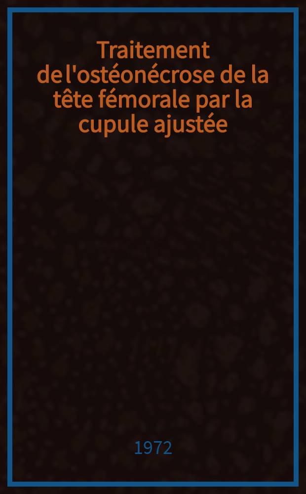 Traitement de l'ostéonécrose de la tête fémorale par la cupule ajustée : Analyse des 99 premiers résultats : Thèse ..