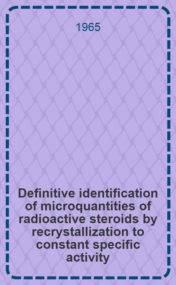 Definitive identification of microquantities of radioactive steroids by recrystallization to constant specific activity