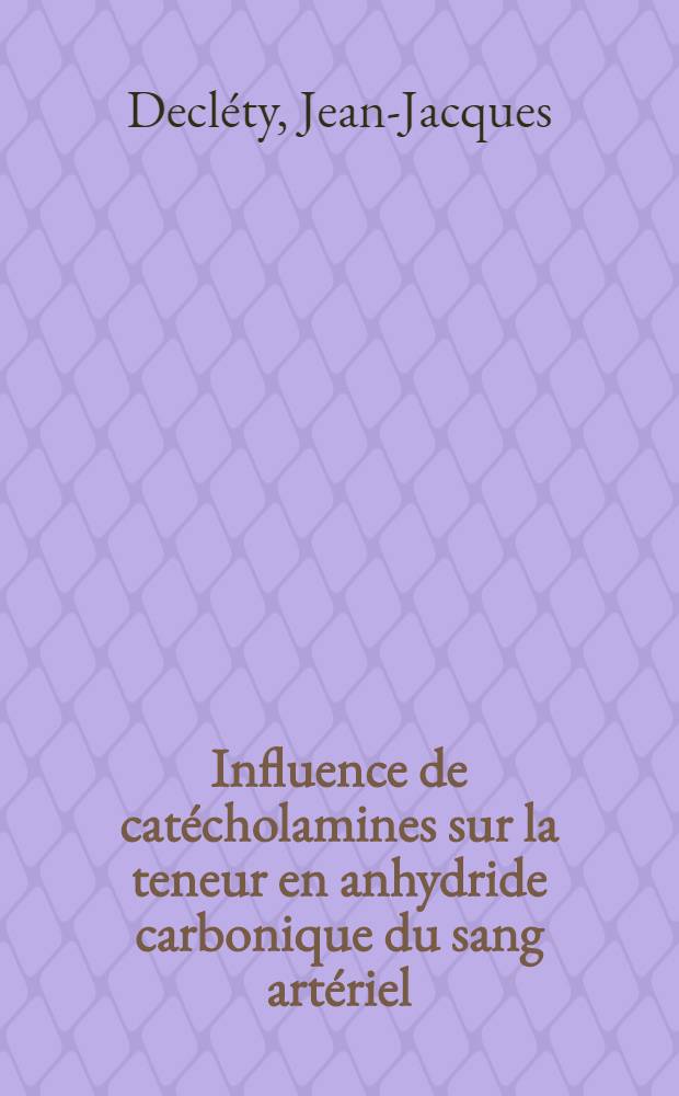 Influence de catécholamines sur la teneur en anhydride carbonique du sang artériel : Thèse ..