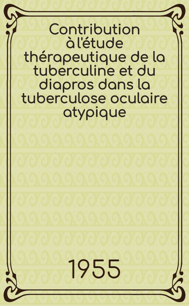 Contribution à l'étude thérapeutique de la tuberculine et du diapros dans la tuberculose oculaire atypique : Thèse ..