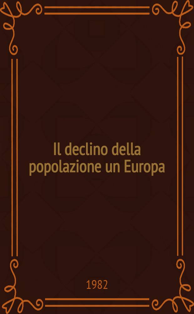 Il declino della popolazione un Europa : Implicazioni di una popolazione in declino o stazionaria : Atti del Seminario sulle implicazioni di una popolazione in declino o stazionaria, Strasburgo, 6-10 sett. 1976