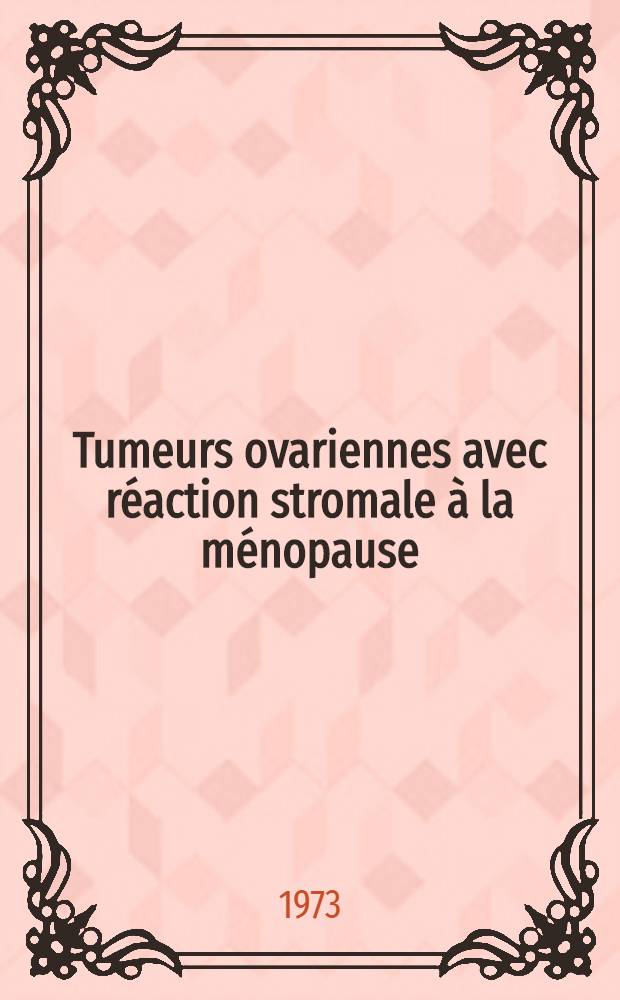 Tumeurs ovariennes avec r&eacute;action stromale &agrave; la m&eacute;nopause : Th&egrave;se ..