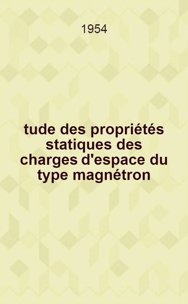 Étude des propriétés statiques des charges d'espace du type magnétron: 1-re thèse; Propositions données par la Faculté: 2-e thèse: Thèse présentées à ... l'Univ. de Paris ... / par Jean-Loup Delcroix