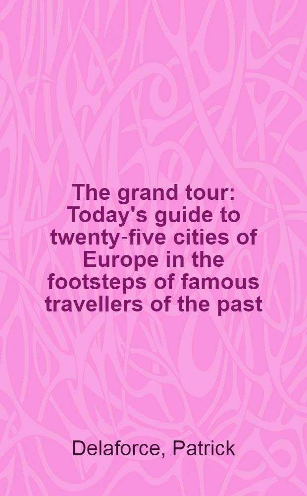 The grand tour : Today's guide to twenty-five cities of Europe in the footsteps of famous travellers of the past