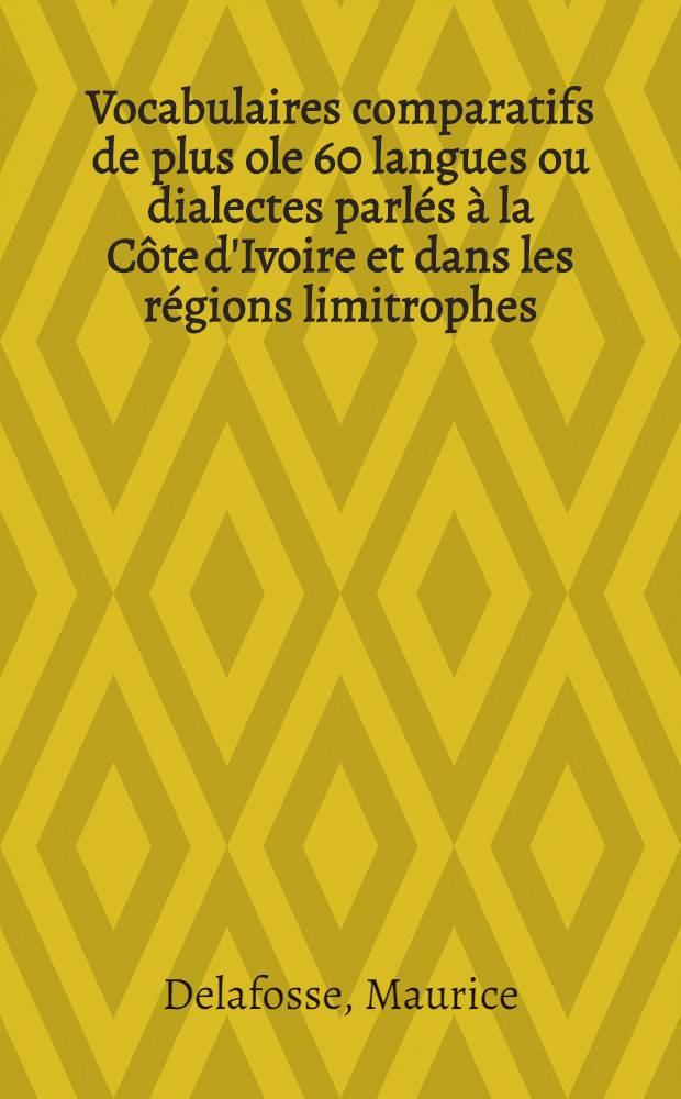 Vocabulaires comparatifs de plus ole 60 langues ou dialectes parl&eacute;s &agrave; la C&ocirc;te d'Ivoire et dans les r&eacute;gions limitrophes : Avec des notes linguistiques et ethnologiques, une bibliographie et une carte