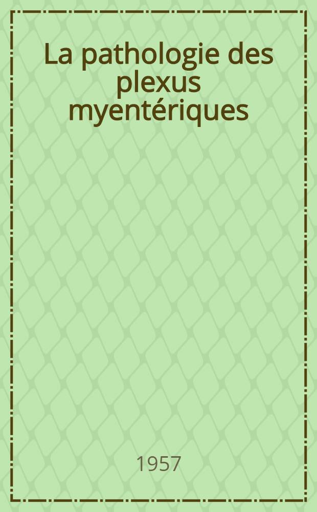 La pathologie des plexus myentériques : Les lésions inflammatoires banales, les inflammations spécifiques : Thèse présentée pour le doctorat en méd