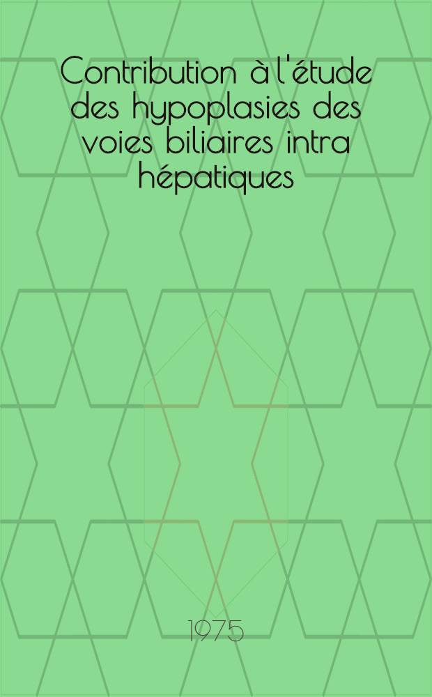 Contribution à l'étude des hypoplasies des voies biliaires intra hépatiques : Thèse ..